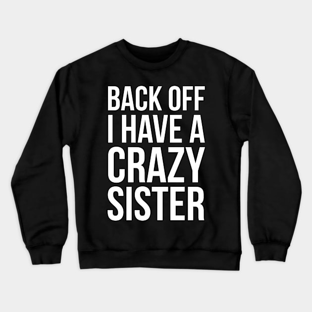 Back Off I Have A Crazy Sister Crewneck Sweatshirt by evokearo